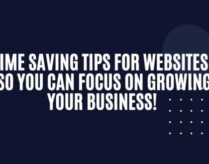 Time saving tips for websites – so you can focus on growing your business!